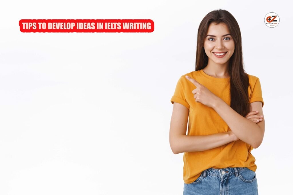 TIPS TO DEVELOP IDEAS IN IELTS WRITING