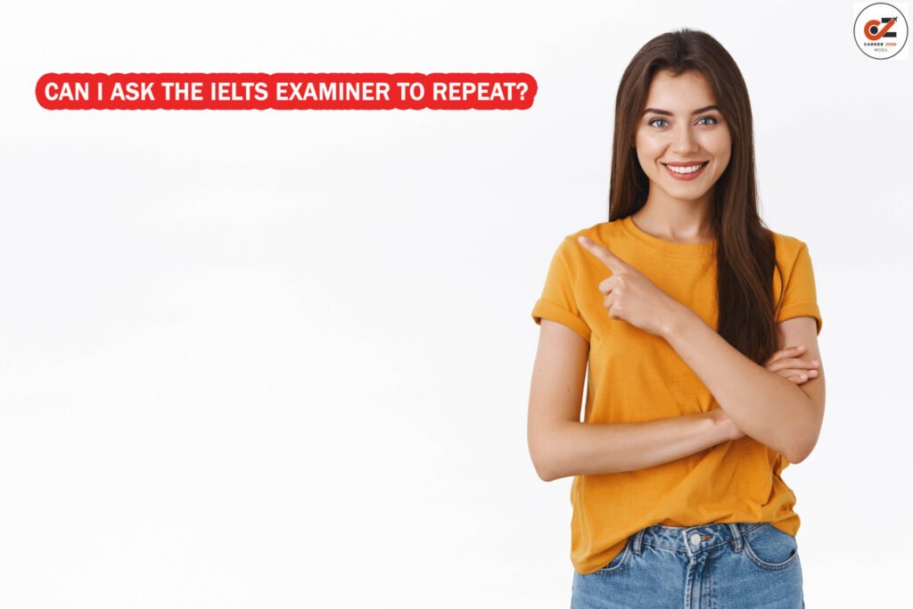 Can I Ask the IELTS Examiner to Repeat? 1 Can I Ask the IELTS Examiner to Repeat?