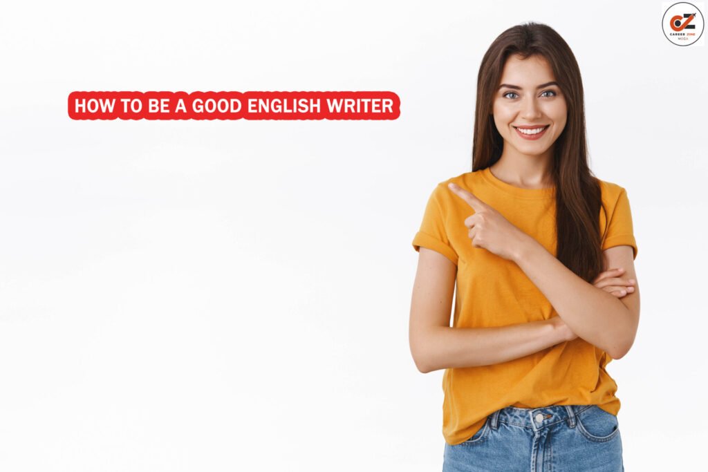 HOW TO BE A GOOD ENGLISH WRITER 