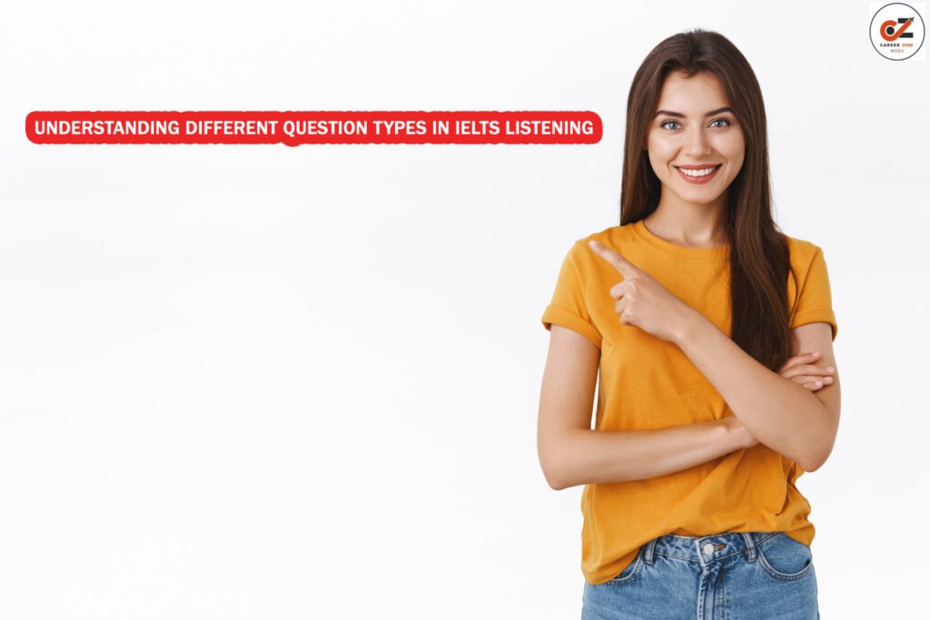 UNDERSTANDING DIFFERENT QUESTION TYPES IN IELTS LISTENING 2 UNDERSTANDING DIFFERENT QUESTION TYPES IN IELTS LISTENING